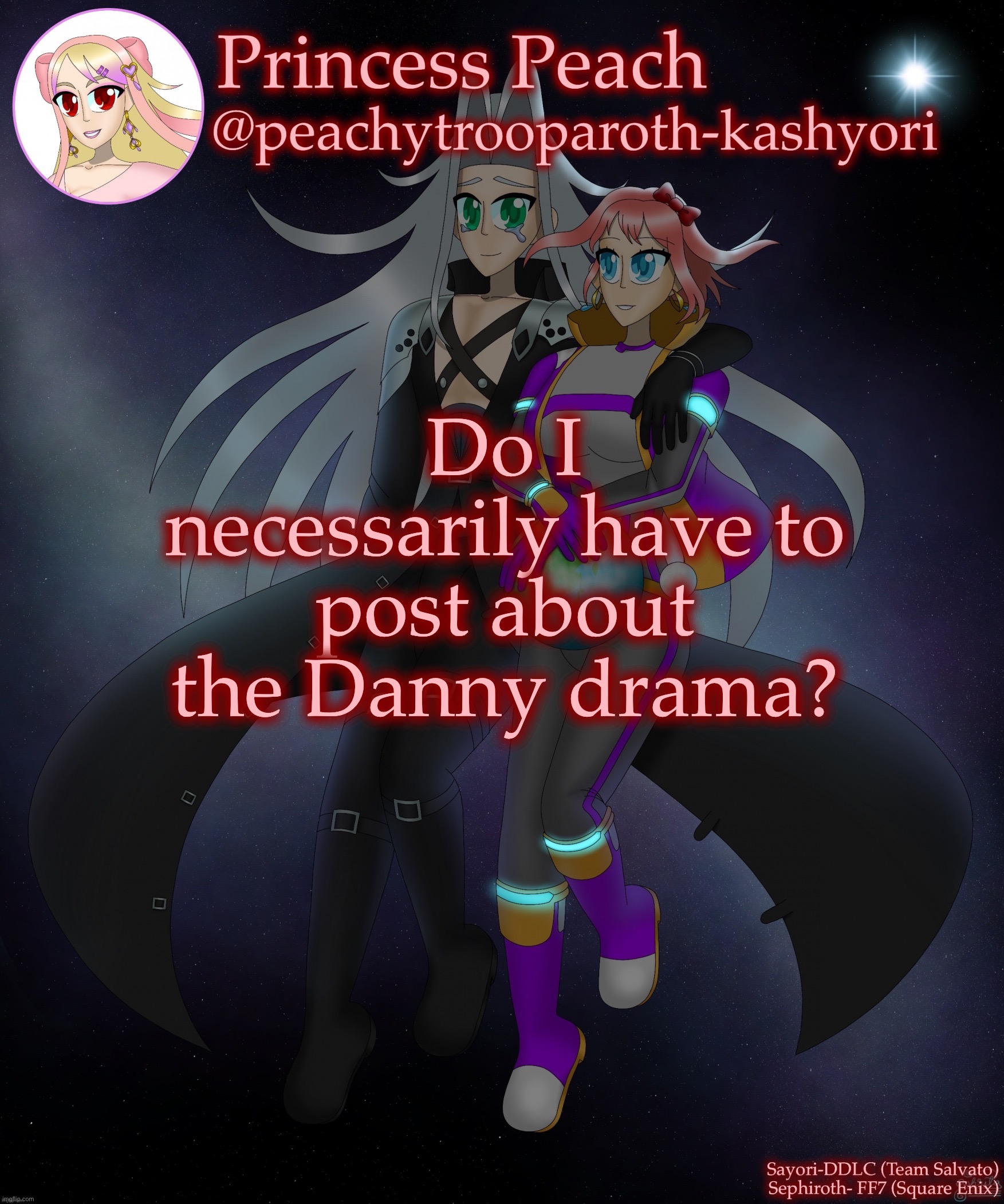 Sayori and Sephiroth | Do I necessarily have to post about the Danny drama? | image tagged in sayori and sephiroth | made w/ Imgflip meme maker