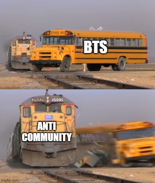 A train hitting a school bus | BTS; ANTI COMMUNITY | image tagged in a train hitting a school bus | made w/ Imgflip meme maker