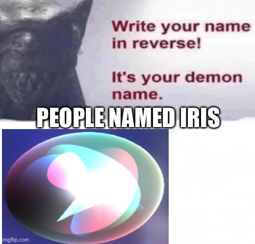 Demon name | PEOPLE NAMED IRIS | image tagged in demon name | made w/ Imgflip meme maker