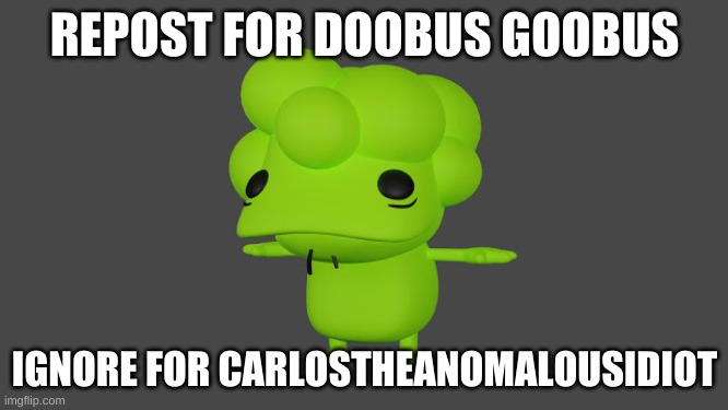 Doobus Goobus T Pose | REPOST FOR DOOBUS GOOBUS; IGNORE FOR CARLOSTHEANOMALOUSIDIOT | image tagged in doobus goobus t pose | made w/ Imgflip meme maker