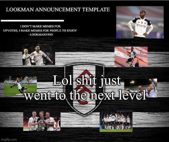 Lookman190D Announcement Template | Lol shit just went to the next level | image tagged in lookman190d announcement template | made w/ Imgflip meme maker