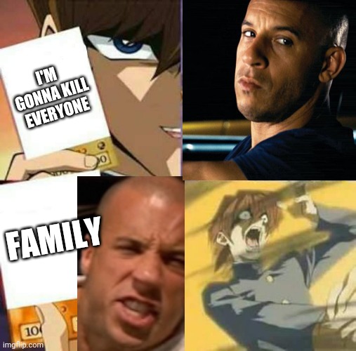 Family is stronger | I'M GONNA KILL EVERYONE; FAMILY | image tagged in yu gi oh | made w/ Imgflip meme maker