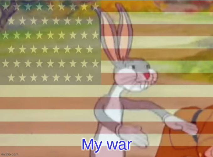 Capitalist Bugs bunny | My war | image tagged in capitalist bugs bunny | made w/ Imgflip meme maker