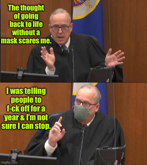 Life got complicated on the bench | The thought of going back to life without a mask scares me. I was telling people to f-ck off for a year & I’m not sure I can stop. | image tagged in judge,masks,f off | made w/ Imgflip meme maker
