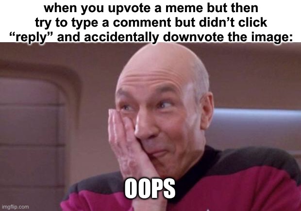 lol | when you upvote a meme but then try to type a comment but didn’t click “reply” and accidentally downvote the image:; OOPS | image tagged in picard oops | made w/ Imgflip meme maker