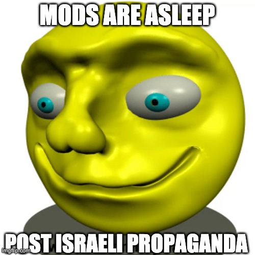 MODS ARE ASLEEP POST ISRAELI PROPAGANDA | made w/ Imgflip meme maker