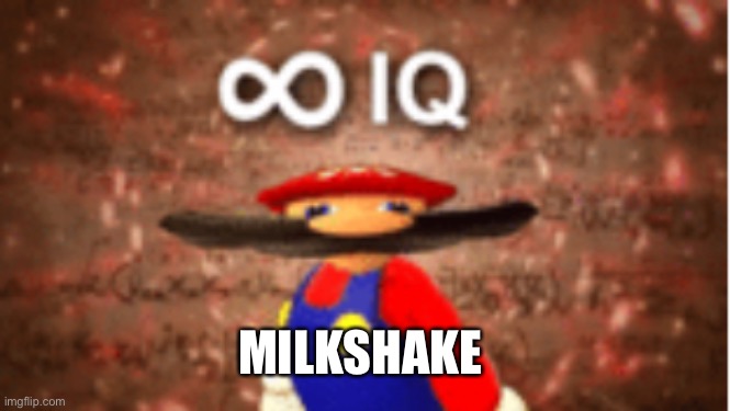 Infinite IQ | MILKSHAKE | image tagged in infinite iq | made w/ Imgflip meme maker