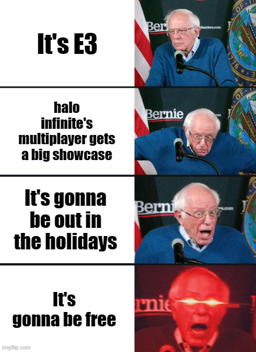 Bernie Sanders reaction (nuked) | It's E3; halo infinite's multiplayer gets a big showcase; It's gonna be out in the holidays; It's gonna be free | image tagged in bernie sanders reaction nuked,halo,e3 | made w/ Imgflip meme maker