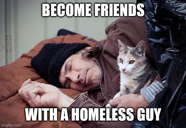 BECOME FRIENDS WITH A HOMELESS GUY | made w/ Imgflip meme maker