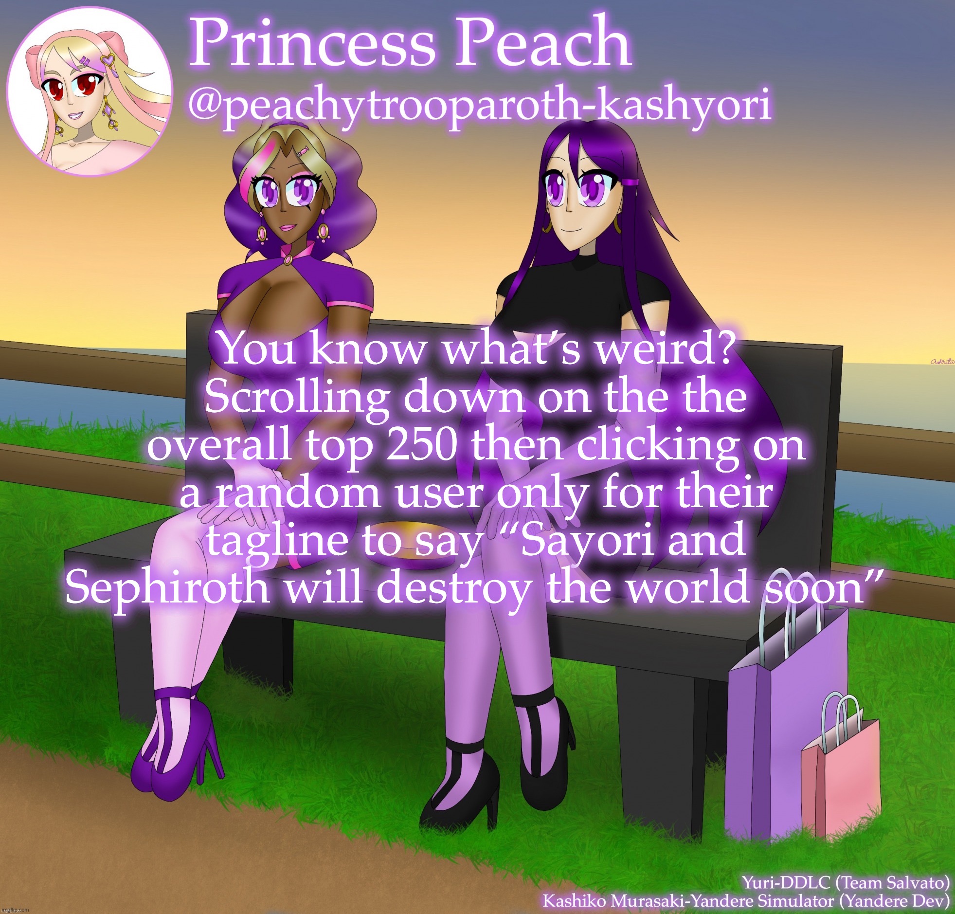 Couldn’t be me | You know what’s weird? Scrolling down on the the overall top 250 then clicking on a random user only for their tagline to say “Sayori and Sephiroth will destroy the world soon” | image tagged in yuri and kashiko murasaki | made w/ Imgflip meme maker