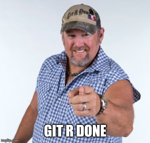 Larry the Cable Guy | GIT R DONE | image tagged in larry the cable guy | made w/ Imgflip meme maker