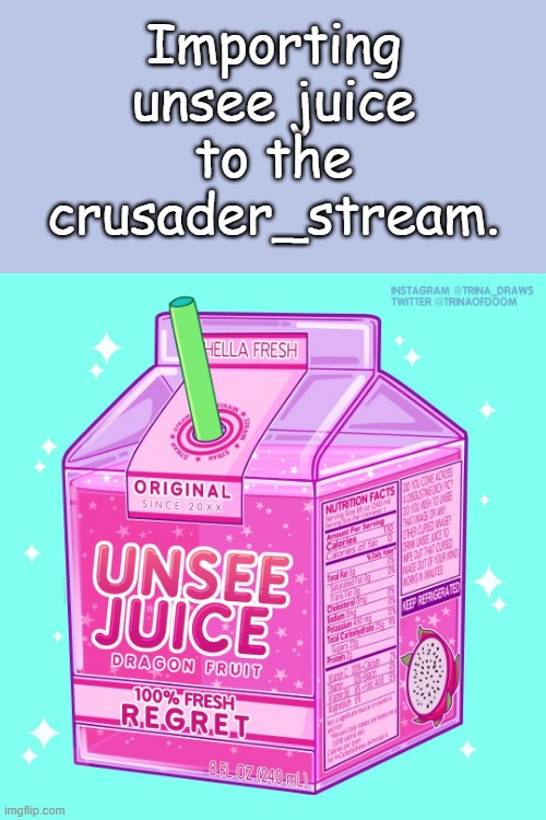 Unsee juice | Importing unsee juice to the crusader_stream. | image tagged in unsee juice | made w/ Imgflip meme maker