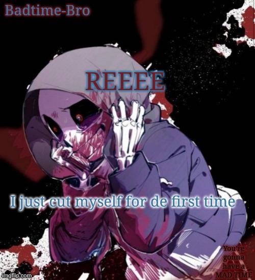 With a shark tooth. Its not even that sharp | REEEE; I just cut myself for de first time | image tagged in dusttale temp thing | made w/ Imgflip meme maker