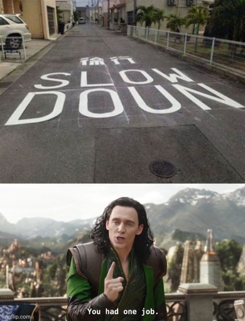 Slow doun. | image tagged in you had one job just the one | made w/ Imgflip meme maker