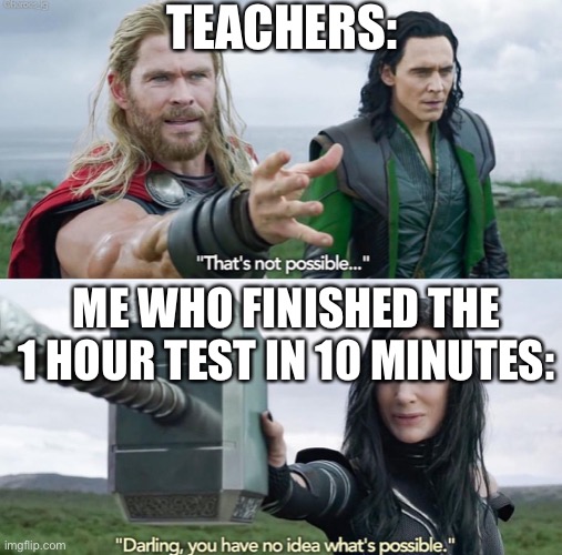 That’s not possible! | TEACHERS:; ME WHO FINISHED THE 1 HOUR TEST IN 10 MINUTES: | image tagged in that s not possible | made w/ Imgflip meme maker