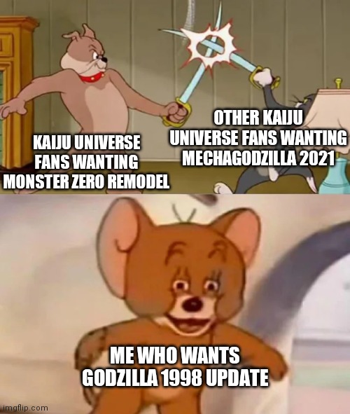 I'm weird | OTHER KAIJU UNIVERSE FANS WANTING MECHAGODZILLA 2021; KAIJU UNIVERSE FANS WANTING MONSTER ZERO REMODEL; ME WHO WANTS GODZILLA 1998 UPDATE | image tagged in tom and spike fighting,kaiju,universe | made w/ Imgflip meme maker