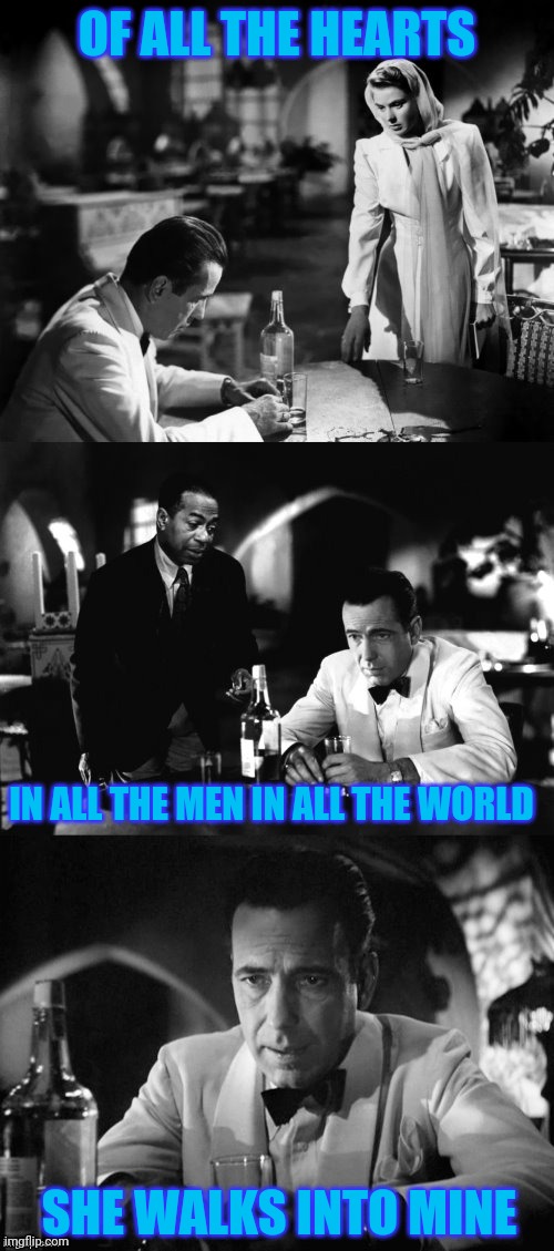 There isn't enough booze to drown this pain | OF ALL THE HEARTS; IN ALL THE MEN IN ALL THE WORLD; SHE WALKS INTO MINE | image tagged in of all the gin joints in all the towns in all the world | made w/ Imgflip meme maker