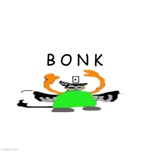 Blank Transparent Square Meme | B O N K | image tagged in memes,blank transparent square | made w/ Imgflip meme maker
