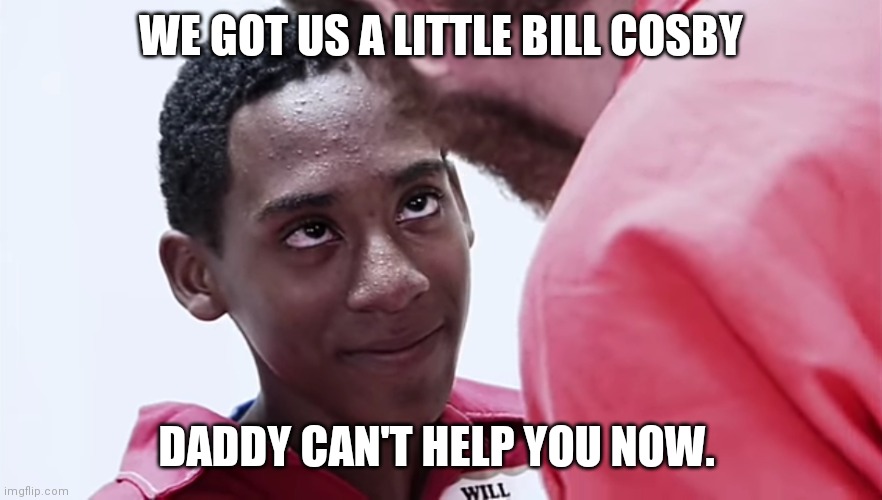 Bill cosby kid | WE GOT US A LITTLE BILL COSBY; DADDY CAN'T HELP YOU NOW. | image tagged in bill cosby kid,bill cosby | made w/ Imgflip meme maker