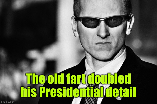 Secret Service | The old fart doubled his Presidential detail | image tagged in secret service | made w/ Imgflip meme maker