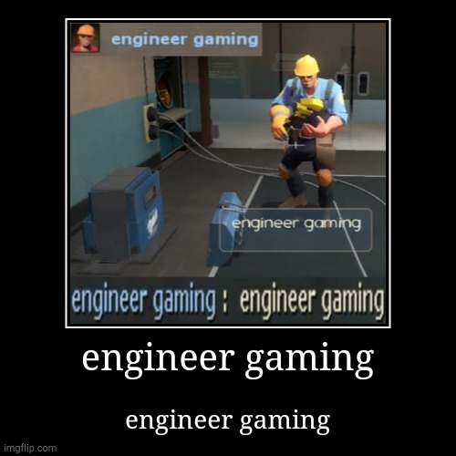 engineer gaming | image tagged in engineer,gaming | made w/ Imgflip demotivational maker