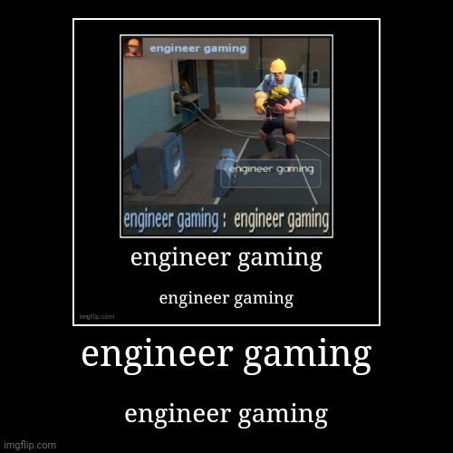 engineer gaming | image tagged in funny,demotivationals | made w/ Imgflip demotivational maker