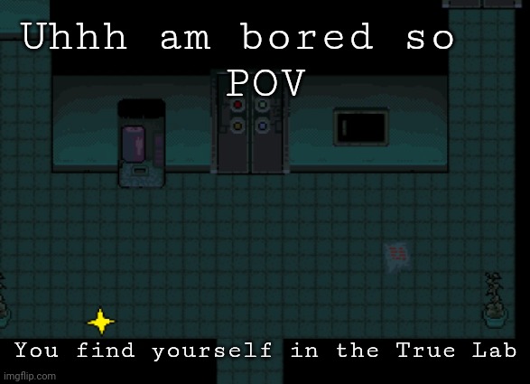Uhhh am bored so  
POV; You find yourself in the True Lab | made w/ Imgflip meme maker