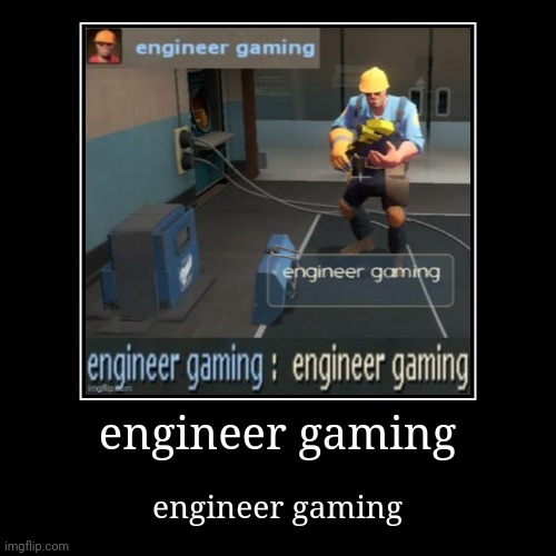 engineer gaming | image tagged in funny,demotivationals | made w/ Imgflip demotivational maker