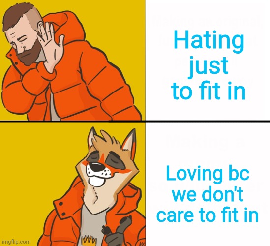 Furry Drake | Hating just to fit in; Loving bc we don't care to fit in | image tagged in furry drake | made w/ Imgflip meme maker
