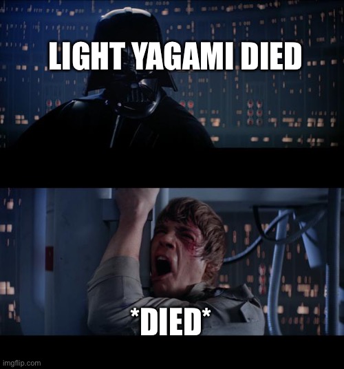 Star Wars No | LIGHT YAGAMI DIED; *DIED* | image tagged in memes,star wars no | made w/ Imgflip meme maker