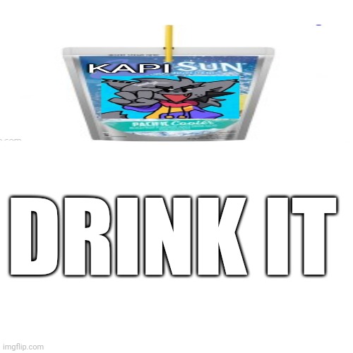 Blank Transparent Square Meme | DRINK IT | image tagged in memes,blank transparent square | made w/ Imgflip meme maker