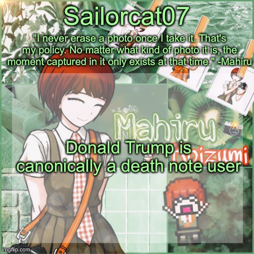 Sailor's Mahiru temp | Donald Trump is canonically a death note user | image tagged in sailor's mahiru temp | made w/ Imgflip meme maker