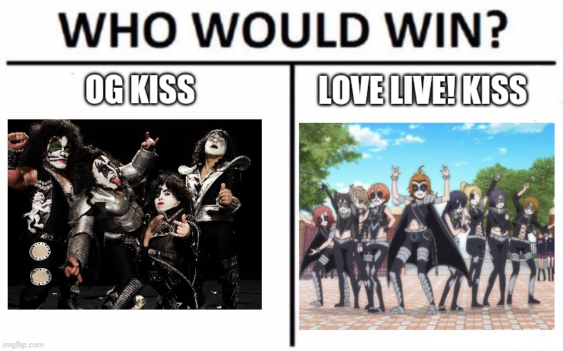 We got a band reference in Love Live! | OG KISS; LOVE LIVE! KISS | image tagged in memes,who would win,love live,kiss | made w/ Imgflip meme maker