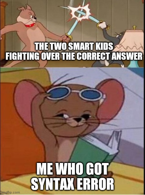 Im out of titles | THE TWO SMART KIDS FIGHTING OVER THE CORRECT ANSWER; ME WHO GOT SYNTAX ERROR | image tagged in tom and spike fighting | made w/ Imgflip meme maker