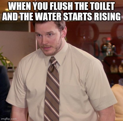 Afraid To Ask Andy Meme | WHEN YOU FLUSH THE TOILET AND THE WATER STARTS RISING | image tagged in memes,afraid to ask andy | made w/ Imgflip meme maker