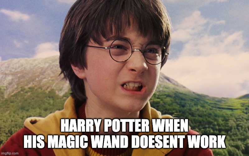 when harry potter's wand doesent work | HARRY POTTER WHEN HIS MAGIC WAND DOESENT WORK | image tagged in harry potter meme | made w/ Imgflip meme maker
