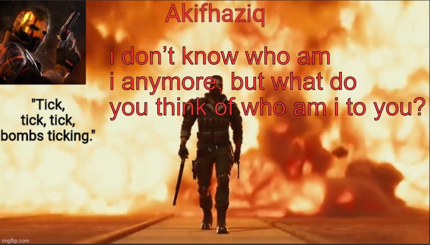 Akifhaziq critical ops temp lone wolf event 2.0 | i don’t know who am i anymore, but what do you think of who am i to you? | image tagged in akifhaziq critical ops temp lone wolf event 2 0 | made w/ Imgflip meme maker
