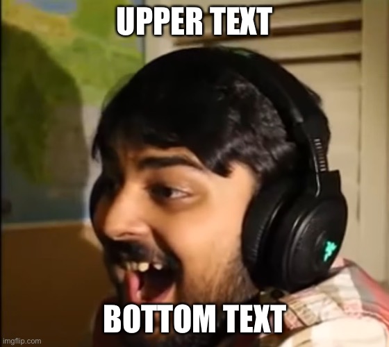 Mutahar laughing | UPPER TEXT; BOTTOM TEXT | image tagged in mutahar laughing | made w/ Imgflip meme maker