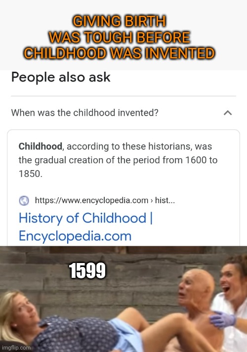No childhood | GIVING BIRTH WAS TOUGH BEFORE CHILDHOOD WAS INVENTED; 1599 | image tagged in birth,adult,childhood,google,google search,funny memes | made w/ Imgflip meme maker