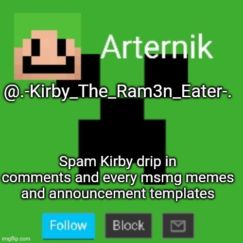 Arternik announcement | @.-Kirby_The_Ram3n_Eater-. Spam Kirby drip in comments and every msmg memes and announcement templates | image tagged in arternik announcement | made w/ Imgflip meme maker