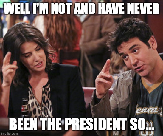 Major Salute How I met your mother | WELL I'M NOT AND HAVE NEVER BEEN THE PRESIDENT SO... | image tagged in major salute how i met your mother | made w/ Imgflip meme maker