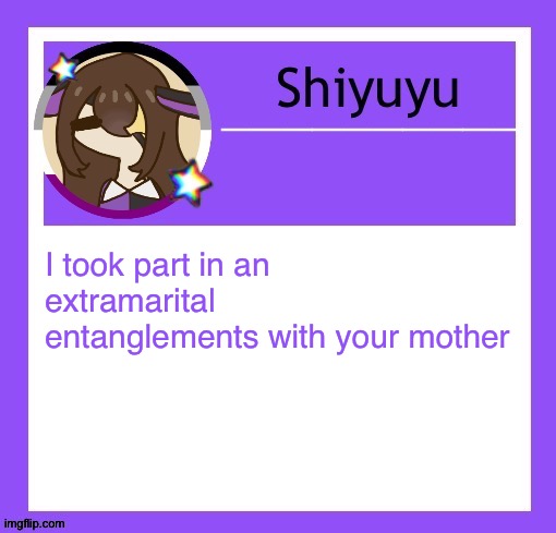 I took part in an extramarital entanglements with your mother | image tagged in iujhjhhgutttctfct | made w/ Imgflip meme maker