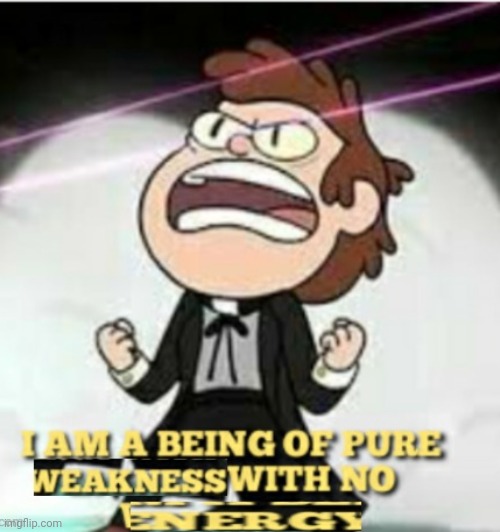 I am a being of pure weakness (there i fixed the typo) | image tagged in i am a being of pire weakness | made w/ Imgflip meme maker