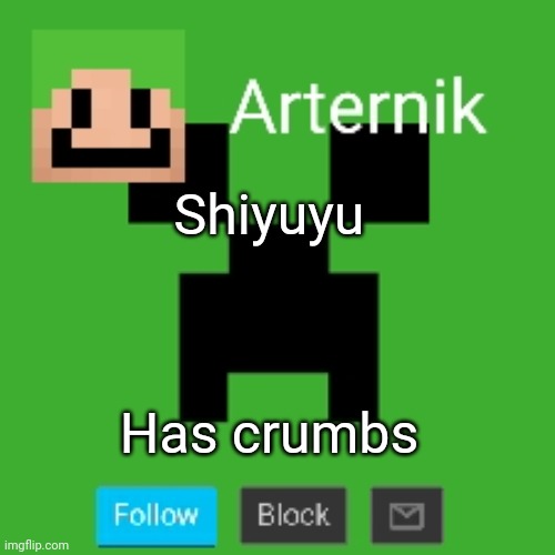 Arternik announcement | Shiyuyu; Has crumbs | image tagged in arternik announcement | made w/ Imgflip meme maker