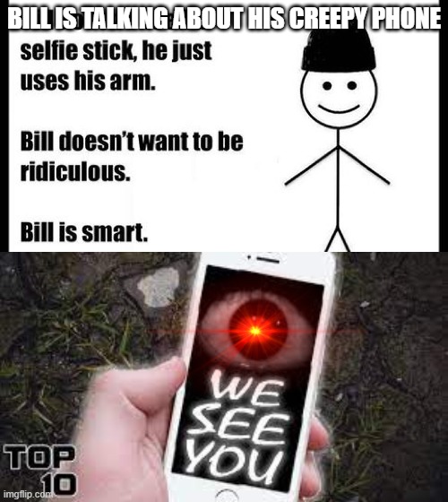 BILL IS TALKING ABOUT HIS CREEPY PHONE | image tagged in bill smart | made w/ Imgflip meme maker