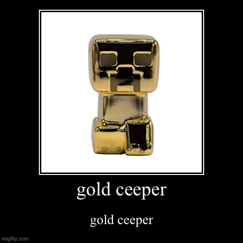 gold ceeper | image tagged in funny,demotivationals | made w/ Imgflip demotivational maker