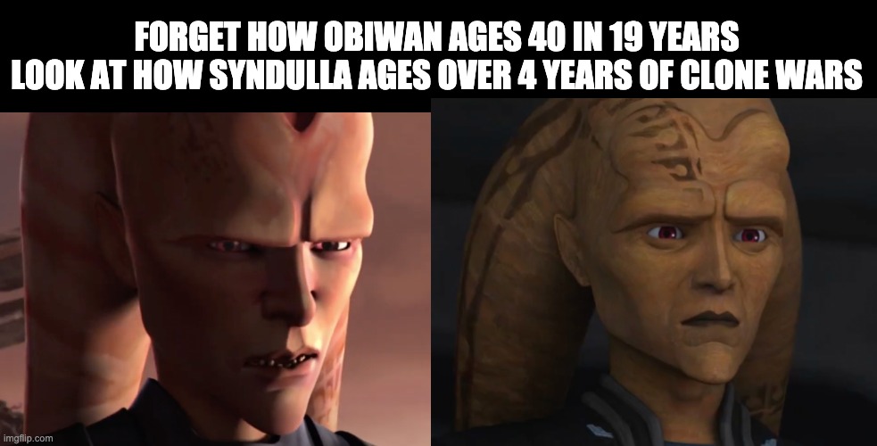What happened to him | FORGET HOW OBIWAN AGES 40 IN 19 YEARS
LOOK AT HOW SYNDULLA AGES OVER 4 YEARS OF CLONE WARS | image tagged in memes,star wars | made w/ Imgflip meme maker
