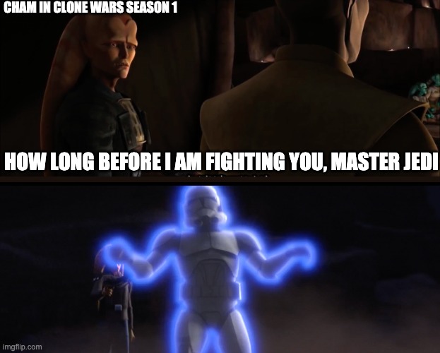 CHAM IN CLONE WARS SEASON 1; HOW LONG BEFORE I AM FIGHTING YOU, MASTER JEDI | image tagged in meme,clone wars,the bad batch | made w/ Imgflip meme maker