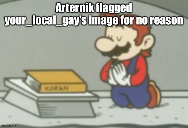Praying mario | Arternik flagged your_local_gay's image for no reason | image tagged in praying mario | made w/ Imgflip meme maker