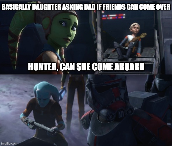 If boy, Hunter: [grabs blaster] | BASICALLY DAUGHTER ASKING DAD IF FRIENDS CAN COME OVER; HUNTER, CAN SHE COME ABOARD | image tagged in dad and daughter,star wars,the bad batch | made w/ Imgflip meme maker